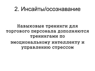 2. Инсайты/осознавание
Навыковые тренинги для
торгового персонала дополняются
тренингами по
эмоциональному интеллекту и
управлению стрессом
 