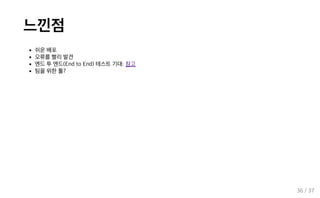 느낀점
쉬운 배포
오류를 빨리 발견
엔드 투 엔드(End to End) 테스트 기대: 참고
팀을 위한 툴?
36 / 37
 