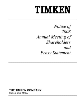 Notice of
                                   2008
                      Annual Meeting of
                          Shareholders
                                    and
                        Proxy Statement




THE TIMKEN COMPANY
Canton, Ohio U.S.A.
 