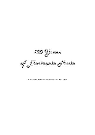 120 Years
of Electronic Music
Electronic Musical Instruments 1870 - 1990
 