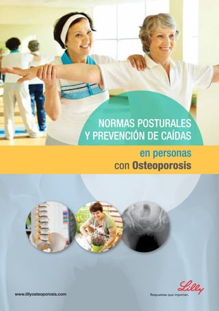 NORMAS POSTURALES
Y PREVENCIÓN DE CAÍDAS
en personas
con Osteoporosis

www.lillyosteoporosis.com

 