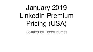 January 2019
LinkedIn Premium
Pricing (USA)
Collated by Teddy Burriss
 