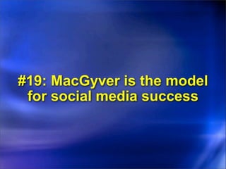 #19: MacGyver is the model
 for social media success
 
