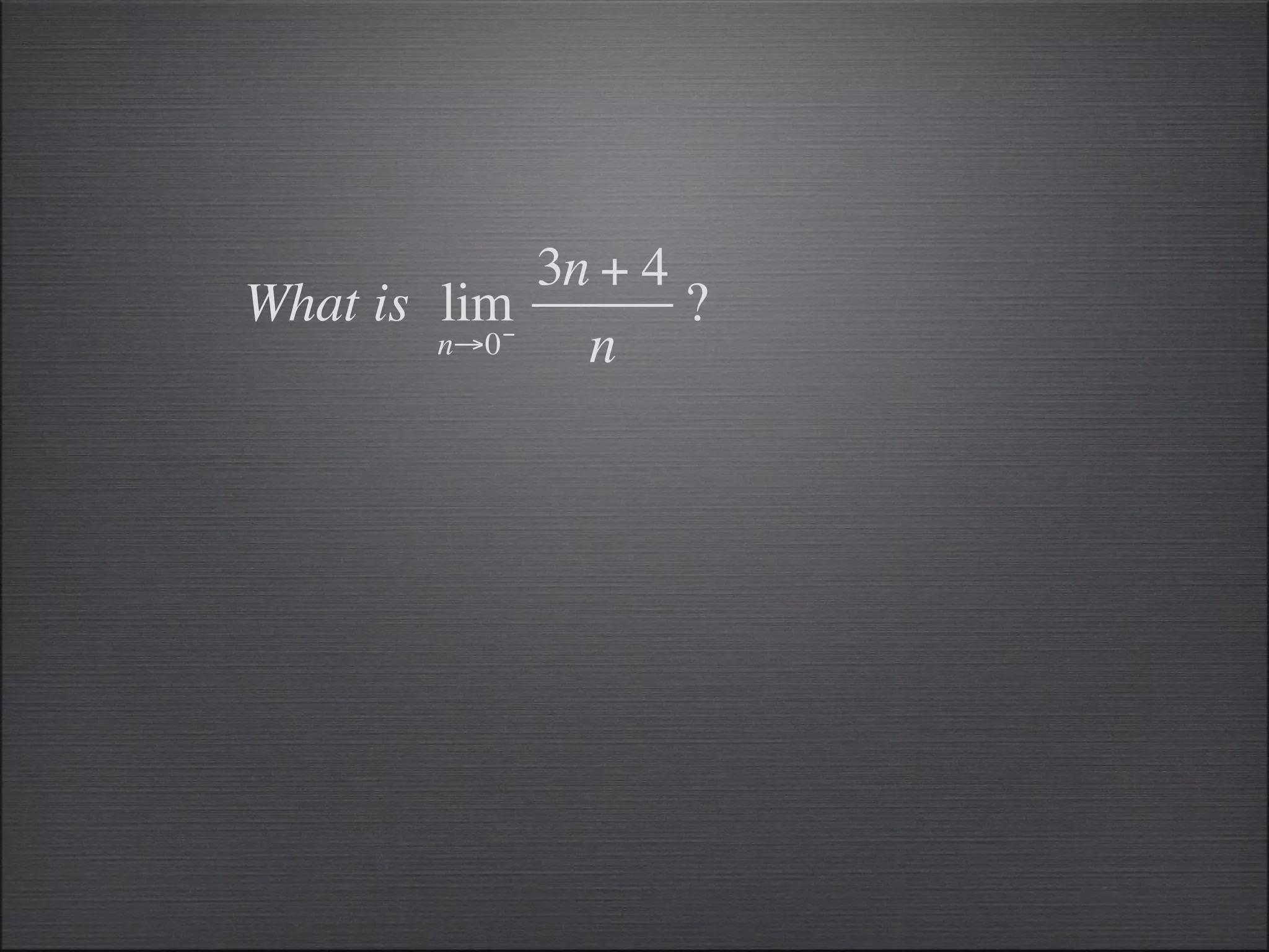 3n + 4
What is lim−        ?
        n→0    n
 