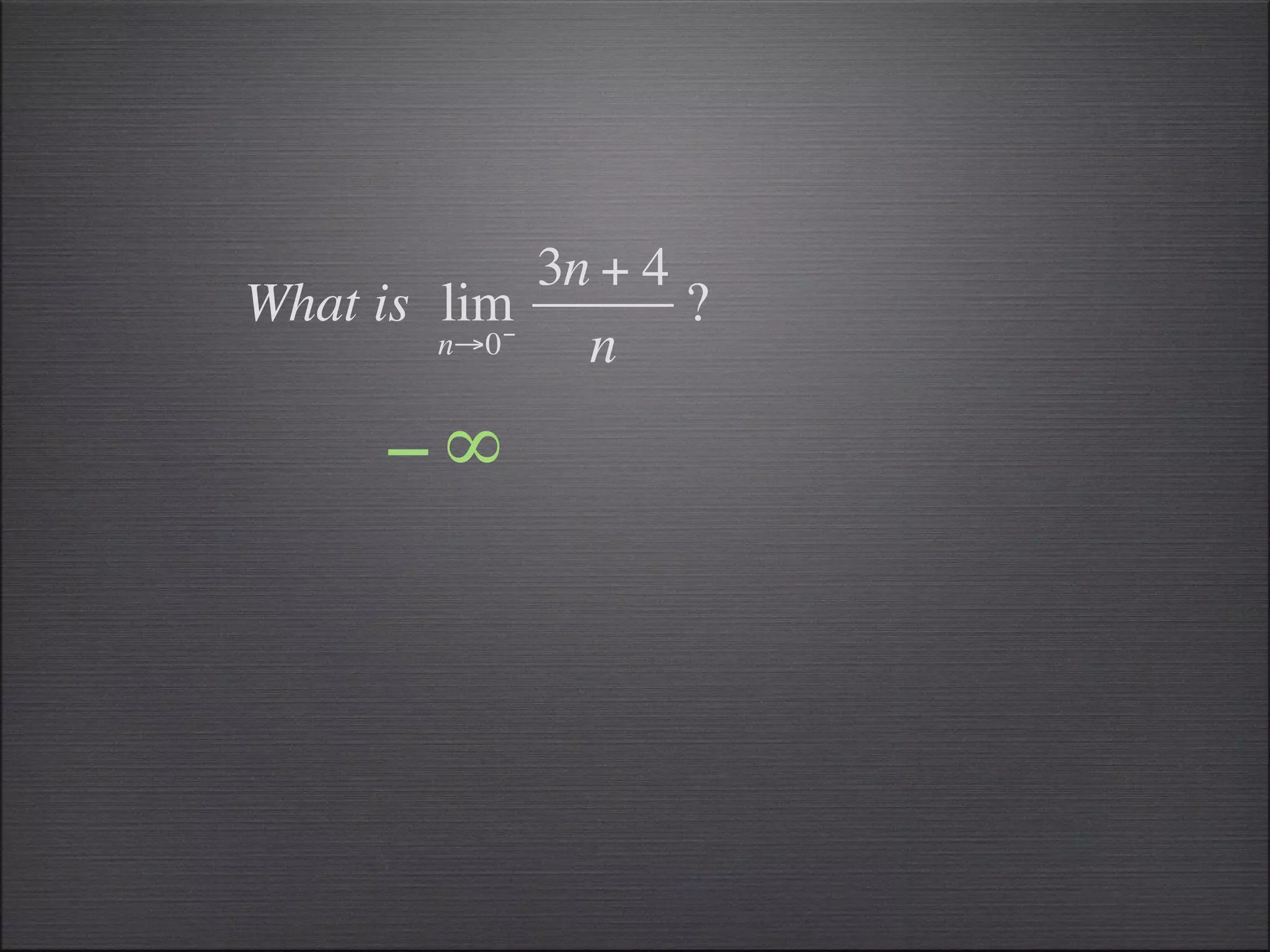 3n + 4
What is lim−        ?
        n→0    n

      −∞
 