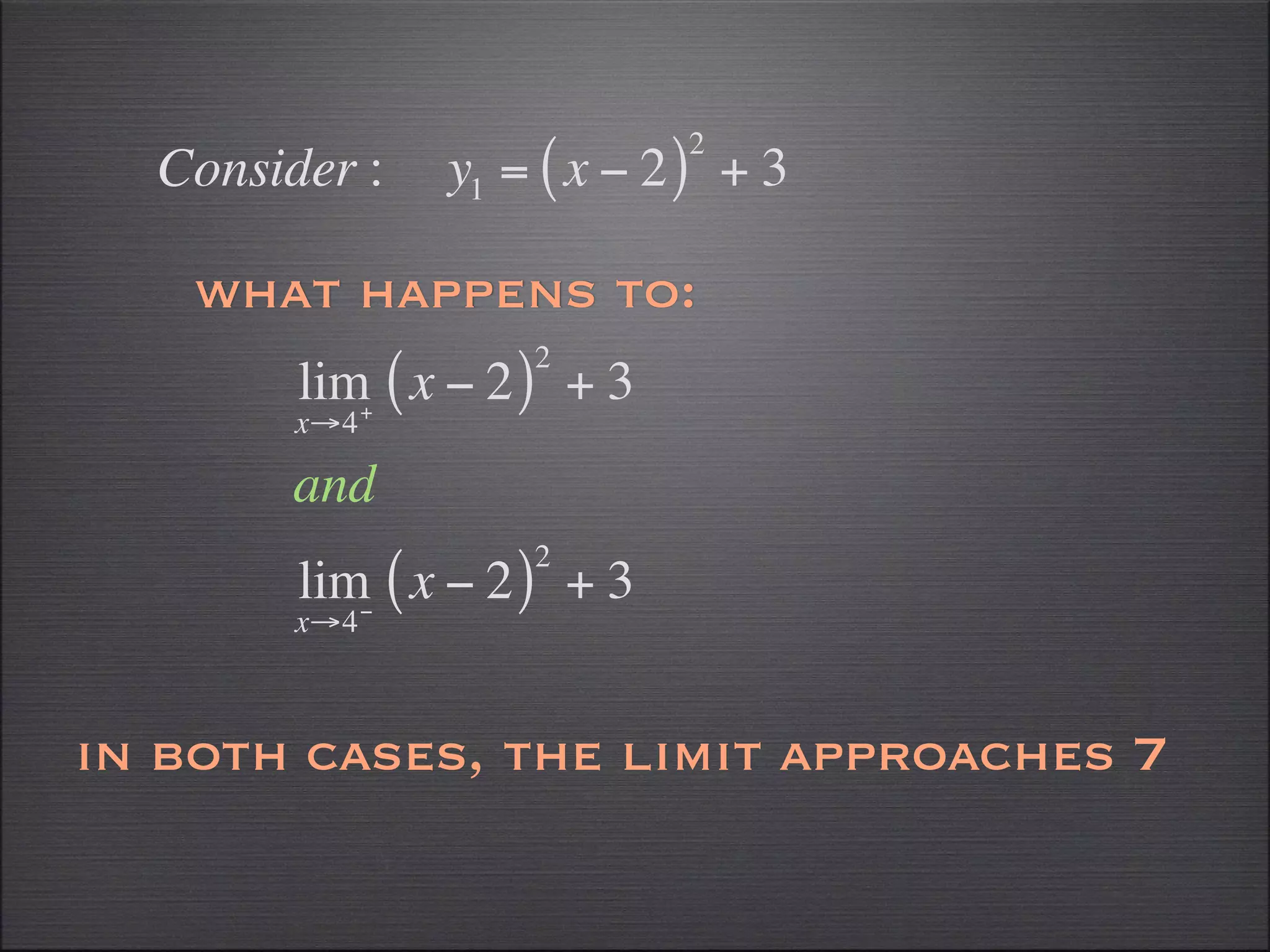 2
  Consider :    y1 = ( x − 2 ) + 3

    what happens to:
                    2
        lim+ ( x − 2 ) + 3
        x→4

        and
                    2
        lim− ( x − 2 ) + 3
        x→4



in both cases, the limit approaches 7
 