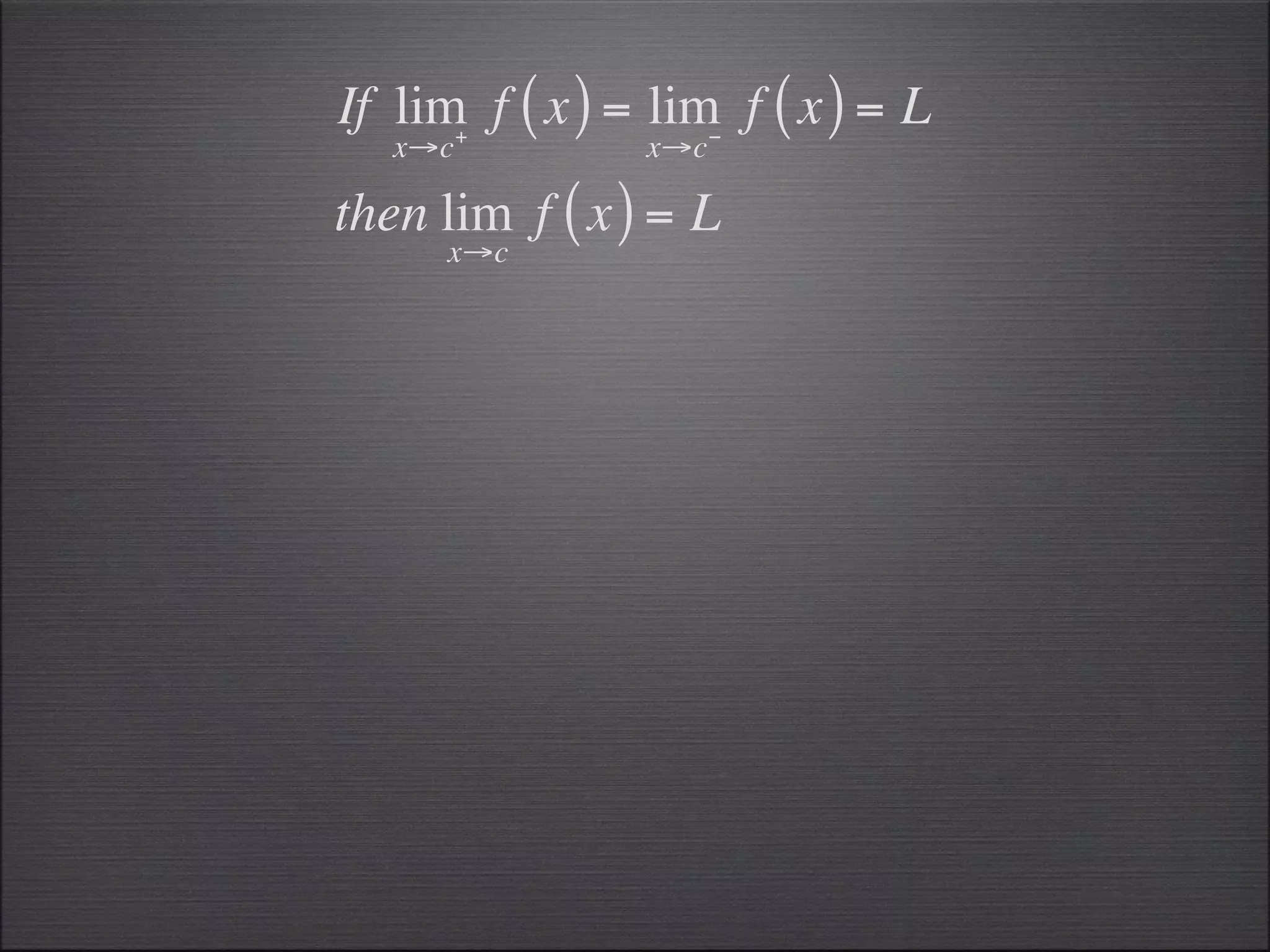 If lim f ( x ) = lim f ( x ) = L
      +             −
   x→c          x→c

then lim f ( x ) = L
     x→c
 