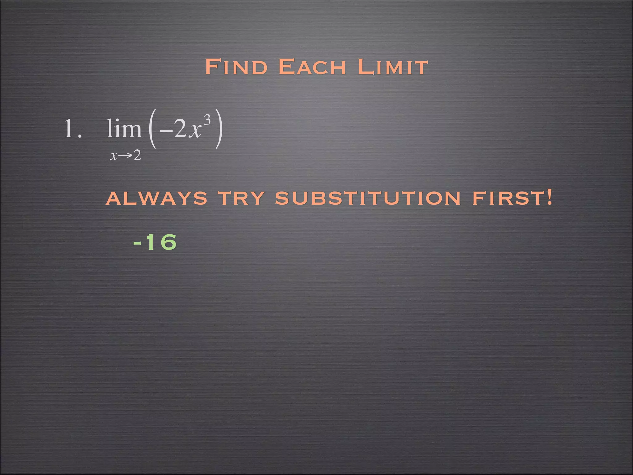 Find Each Limit

1. lim ( −2x   3
                   )
    x→2

   always try substitution first!
      -16
 