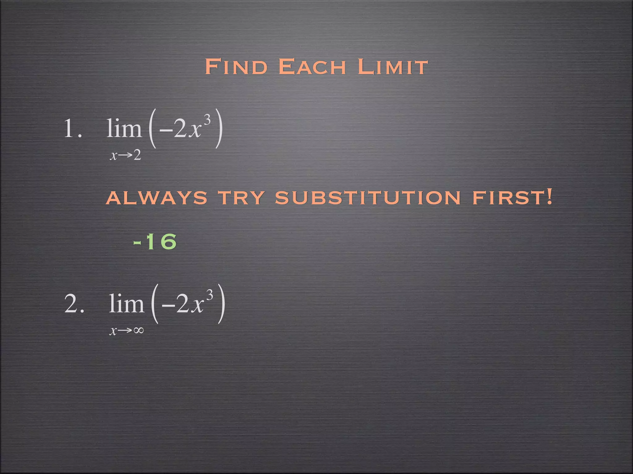 Find Each Limit

1. lim ( −2x   3
                   )
    x→2

   always try substitution first!
      -16

2. lim ( −2x   3
                   )
    x→∞
 