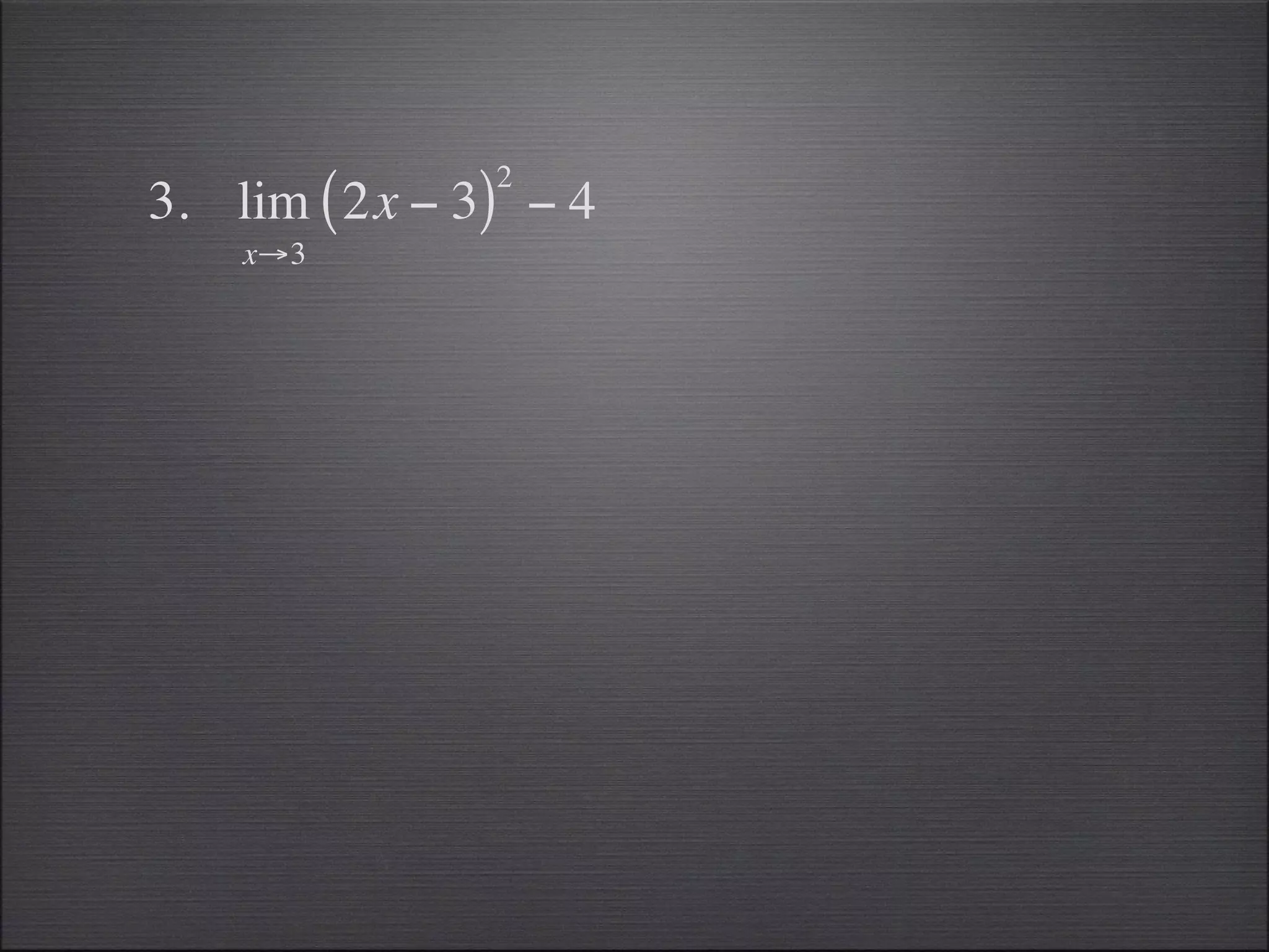 2
3. lim ( 2x − 3) − 4
    x→3
 