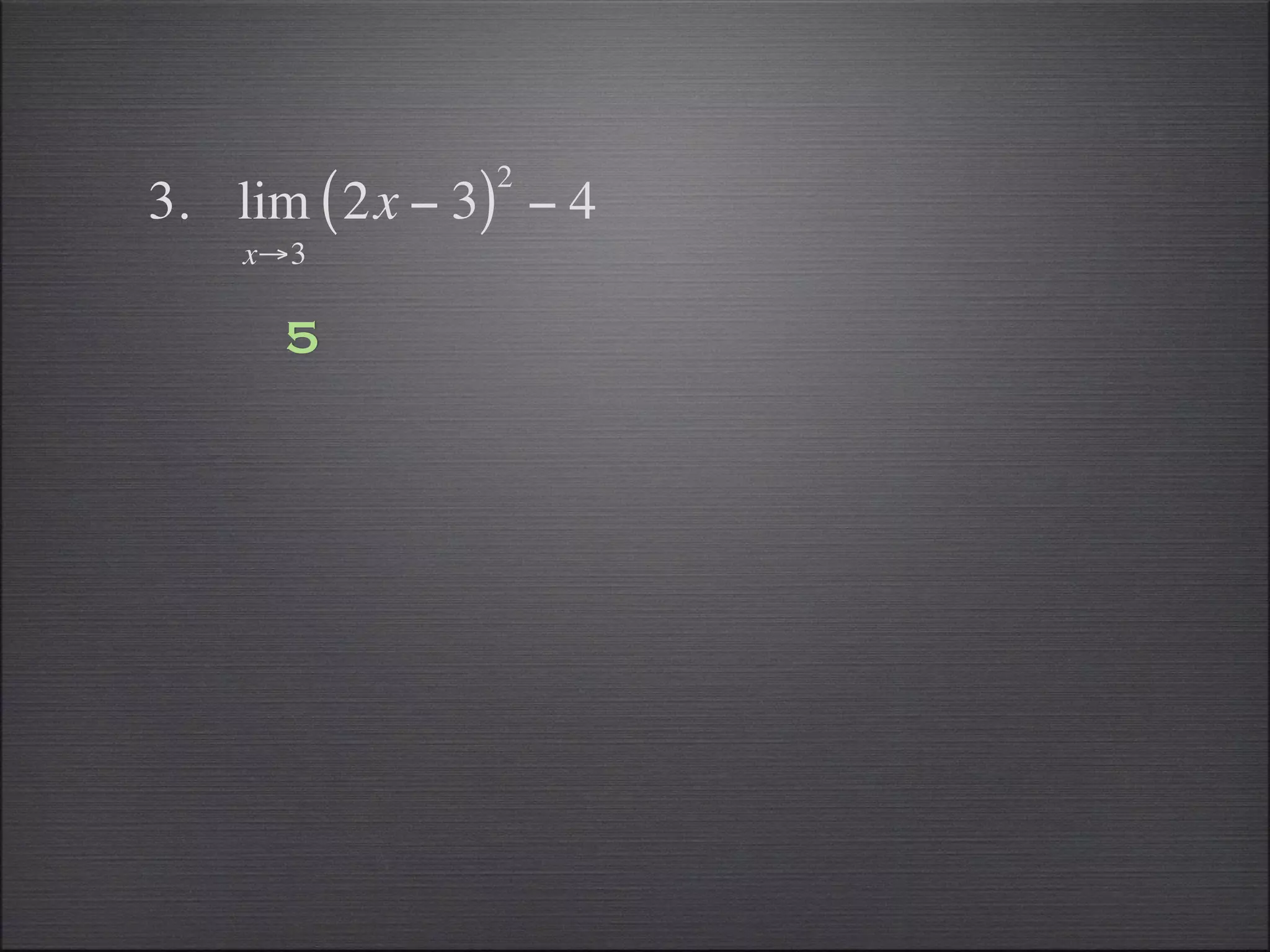 2
3. lim ( 2x − 3) − 4
    x→3

      5
 
