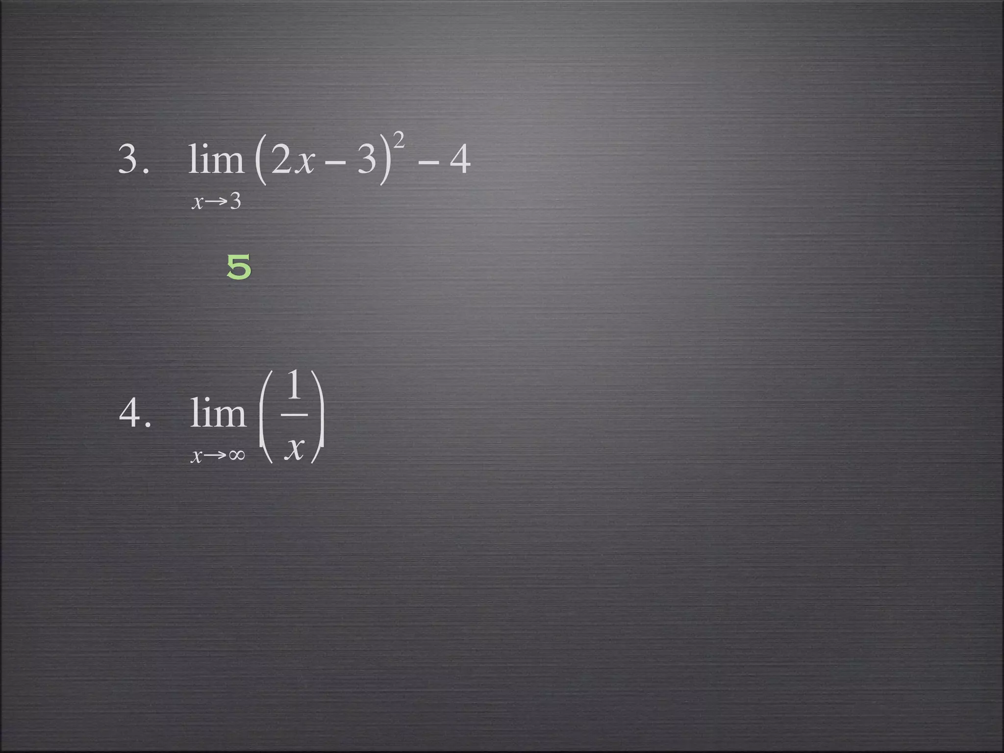 2
3. lim ( 2x − 3) − 4
    x→3

       5

       ⎛ 1 ⎞
4. lim ⎜ ⎟
   x→∞ ⎝ x ⎠
 