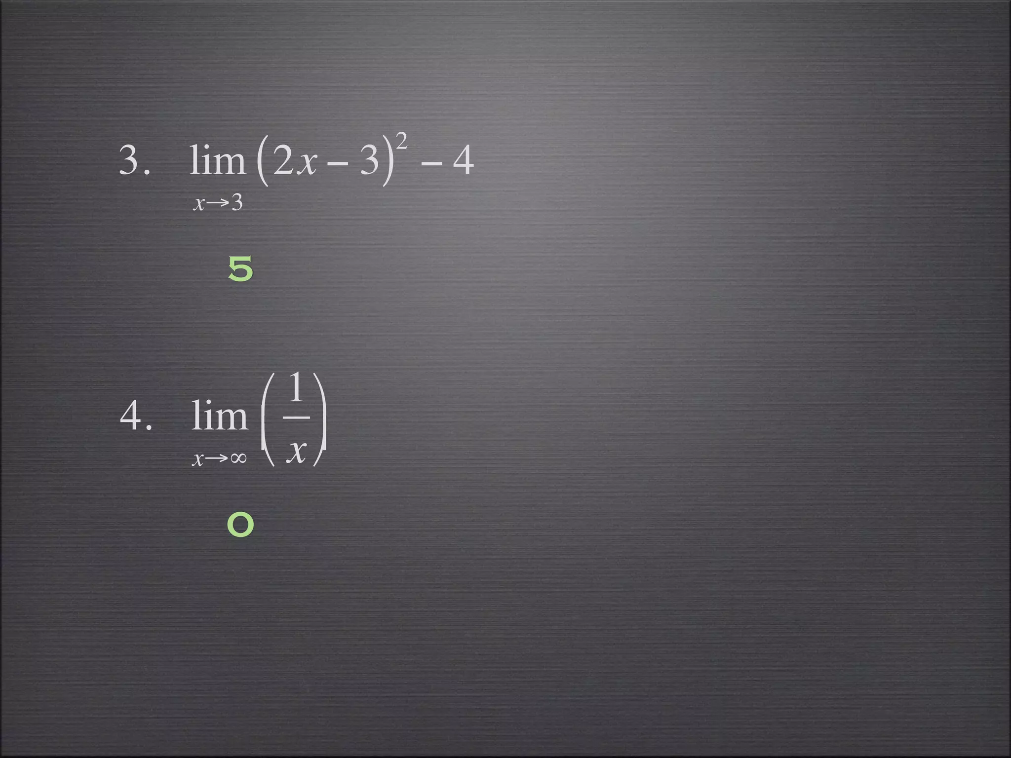 2
3. lim ( 2x − 3) − 4
    x→3

       5

       ⎛ 1 ⎞
4. lim ⎜ ⎟
   x→∞ ⎝ x ⎠

       0
 