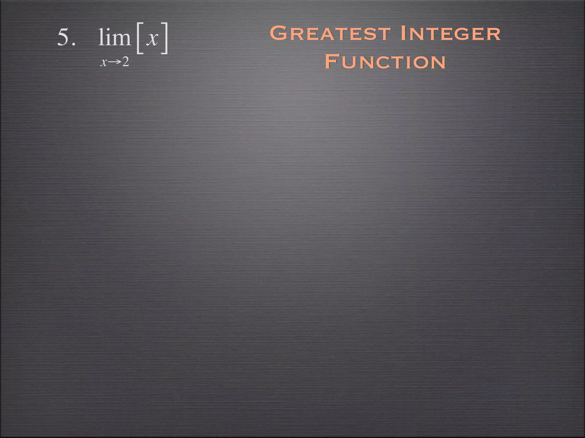 5. lim [ x ]   Greatest Integer
    x→2           Function
 