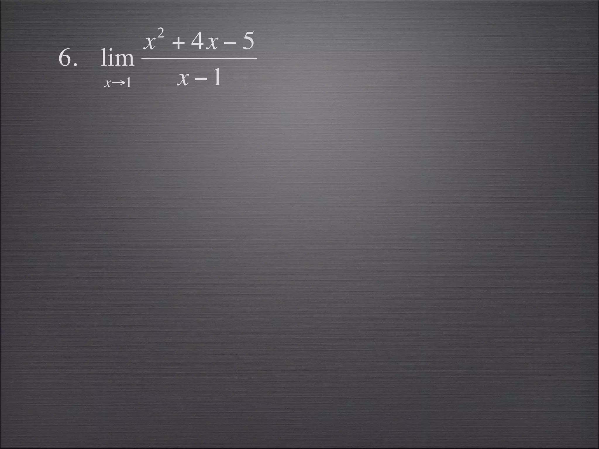 2
        x + 4x − 5
6. lim
    x→1   x −1
 