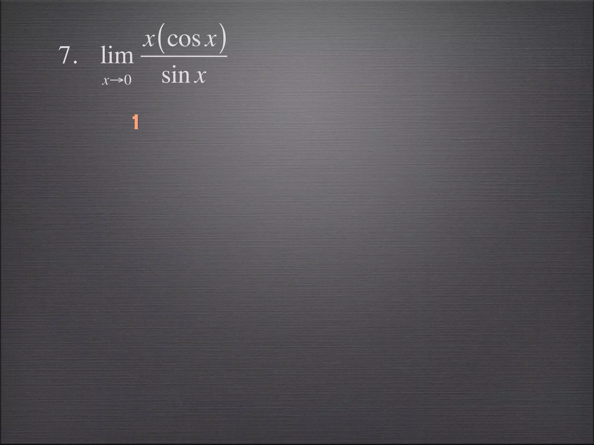 x ( cos x )
7. lim
   x→0   sin x
       1
 