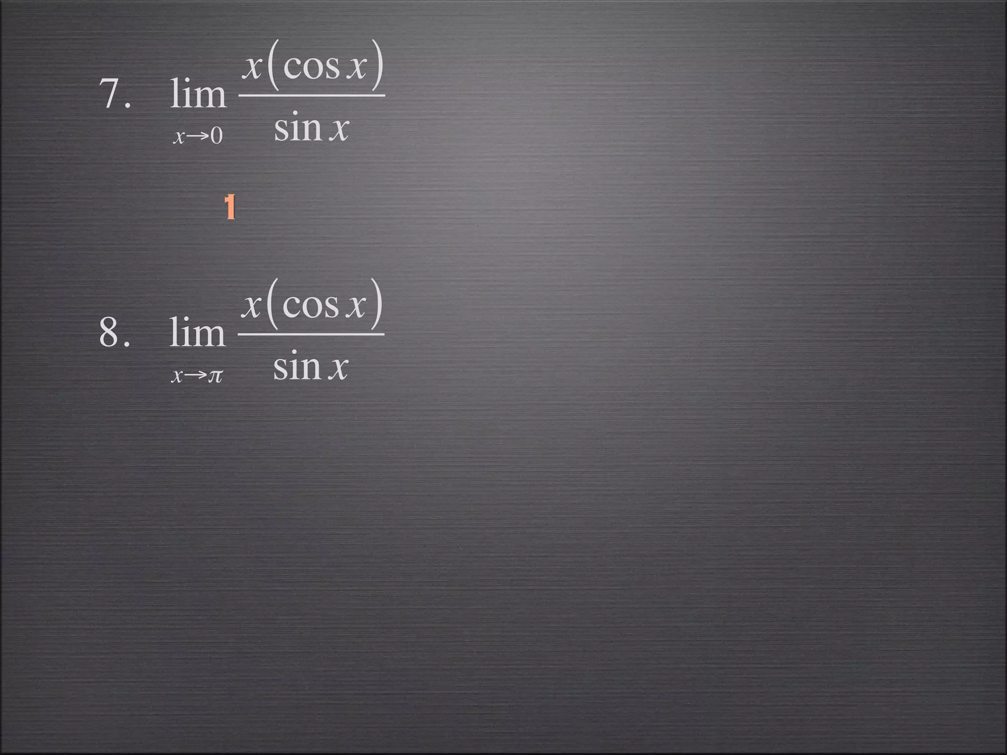 x ( cos x )
7. lim
   x→0   sin x
       1

       x ( cos x )
8. lim
   x→π   sin x
 