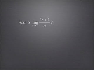 3n + 4
What is lim−        ?
        n→0    n
 