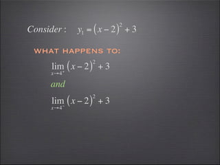 2
Consider :    y1 = ( x − 2 ) + 3

 what happens to:
                  2
      lim+ ( x − 2 ) + 3
      x→4

      and
                  2
      lim− ( x − 2 ) + 3
      x→4
 