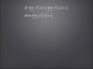 If lim f ( x ) = lim f ( x ) = L
      +             −
   x→c          x→c

then lim f ( x ) = L
     x→c
 