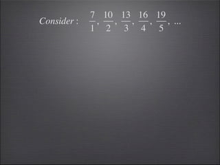 7 10 13 16 19
Consider :    ,  ,  ,  ,   , ...
             1 2 3 4 5
 