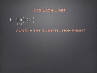Find Each Limit

1. lim ( −2x   3
                   )
    x→2

   always try substitution first!
 