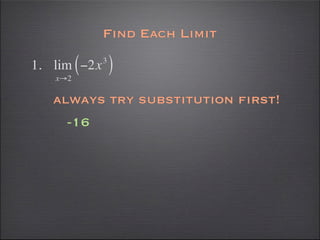 Find Each Limit

1. lim ( −2x   3
                   )
    x→2

   always try substitution first!
      -16
 
