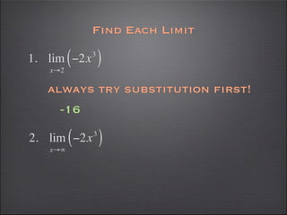 Find Each Limit

1. lim ( −2x   3
                   )
    x→2

   always try substitution first!
      -16

2. lim ( −2x   3
                   )
    x→∞
 