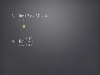 2
3. lim ( 2x − 3) − 4
    x→3

       5

       ⎛ 1 ⎞
4. lim ⎜ ⎟
   x→∞ ⎝ x ⎠
 