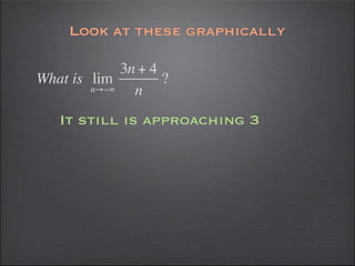 Look at these graphically

             3n + 4
What is lim         ?
        n→−∞   n
   It still is approaching 3
 