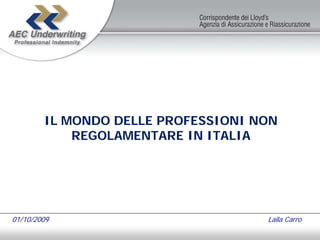 IL MONDO DELLE PROFESSIONI NON
            REGOLAMENTARE IN ITALIA




01/10/2009                          Laila Carro
 