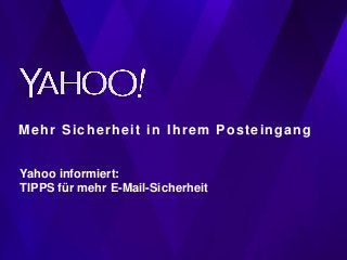 Mehr Sicherheit in Ihrem Posteingang
Yahoo informiert:
TIPPS für mehr E-Mail-Sicherheit

 