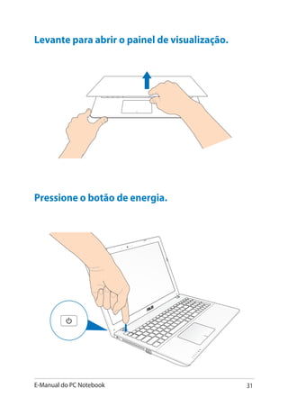 E-Manual do PC Notebook 31
Levante para abrir o painel de visualização.
Pressione o botão de energia.
 