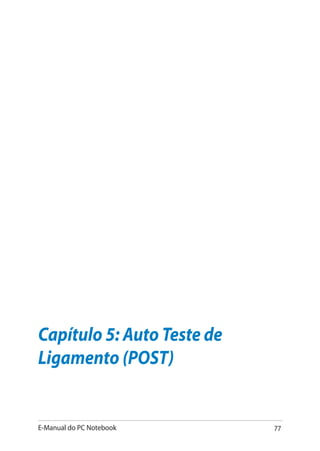 E-Manual do PC Notebook 77
Capítulo 5: Auto Teste de
Ligamento (POST)
 