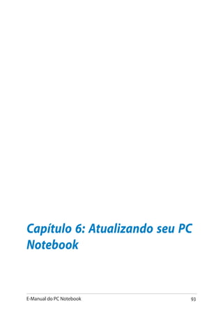 E-Manual do PC Notebook 93
Capítulo 6: Atualizando seu PC
Notebook
 