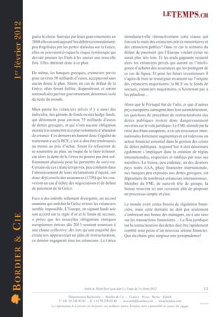 1er février 2012
                     guère le choix. Sauvées par leurs gouvernements en                             introduira-t-elle rétroactivement cette clause qui
                     2008 elles en sont aujourd’hui débitrices moralement;                          forcera la main des créanciers privés minoritaires et
                     peu fragilisées par les pertes réalisées sur la Grèce,                         des créanciers publics? Dans ce cas le scénario du
                     elles ne pouvaient évoquer le risque systémique qui                            défaut de paiement que l’Europe voulait éviter ne
                     devrait pousser les Etats à les sauver une nouvelle                            serait plus très loin. Et les seuls gagnants seraient
                     fois. Elles obéiront donc à ce plan.                                           alors les créanciers privés qui auront eu l’intelli-
                                                                                                    gence d’acheter des assurances qui les protègent de
                     De même, les banques grecques, créanciers privés                               ce cas de ﬁgure. Et pour les futurs investisseurs il
                     pour environ 50 milliards d’euros, accepteront sans                            s’agira de bien se renseigner en amont sur l’origine
                     aucun doute le plan. Sinon, en cas de défaut de la                             des créanciers majoritaires: la BCE ou le fonds de
                     Grèce, elles feront faillite, disparaîtront, et seront                         secours, créanciers majoritaires, n’hésiteront pas à
                     nationalisées par leur gouvernement, désormais isolé                           les pénaliser…
                     du reste du monde.
                                                                                                    Alors que le Portugal bat de l’aile, et que d’autres
                     Mais parmi les créanciers privés il y a aussi des                              pays européens surnagent dans leur surendettement,
                     individus, des gérants de fonds ou des hedge funds,                            les questions de procédure de restructurations des
                     qui détiennent pour environ 75 milliards d’euros                               dettes publiques restent donc dangereusement
                     de dettes grecques, et qui n’ont aucune obligation                             ouvertes sur le vide juridique. Le FMI, stimulé par la
                     morale à se soumettre à ce plan volontaire d’abandon                           crise des Etats européens, a vu ses ressources inter-
                     de créance. Ces derniers réclament donc l’égalité de                           nationales fortement augmentées et est redevenu un
                     traitement avec la BCE, c’est-à-dire être remboursés                           acteur ﬁnancier essentiel dans la gestion des crises
                     au moins au prix d’achat. Sinon ils refuseront de                              de dettes publiques. Aujourd’hui il doit désormais
                     se soumettre au plan, au risque de le faire échouer,                           également s’impliquer dans la création de règles
                     car alors la dette de la Grèce ne pourra pas être suf-                         internationales, respectées et ratiﬁées par tous ses
                     ﬁsamment abaissée pour lui permettre de survivre.                              membres. La Suisse, peu endettée, un des derniers
                     Certains de ces créanciers privés, peu conﬁants dans                           pays notés AAA, place ﬁnancière internationale,
                     l’aboutissement de leurs réclamations d’équité, ont                            aux banques peu exposées aux dettes grecques, est
                     donc déjà conclu des assurances (CDS) qui les cou-                             dépositaire de nombreux créanciers internationaux.
                     vriront en cas d’échec des négociations et de défaut                           Membre du FMI, de surcroît tête de groupe, la
                     de paiement de la Grèce.                                                       Suisse trouvera ici une occasion aﬁn de proposer
                                                                                                    un processus simple et clair.
                     Face à des intérêts tellement divergents, un accord
                     unanime qui satisfait la Grèce et tous les créanciers                          Le monde avait certes besoin de régulation ﬁnan-
                     semble impossible. L’Europe, en signant lundi soir                             cière, mais cette dernière ne doit pas seulement
                     son accord sur la règle d’or et le fonds de secours,
B OR DIE R & C IE




                                                                                                    s’intéresser aux bonus des managers, ou à une taxe
                     a prévu que les nouvelles obligations étatiques                                sur les transactions ﬁnancières… Le ﬂou juridique
                     européennes émises dès 2013 seraient soumises à                                sur la restructuration des dettes doit être rapidement
                     une clause collective: dès lors qu’une majorité des                            comblé sous peine d’un nouveau séisme ﬁnancier.
                     créanciers approuverait un plan de restructuration,                            Que du chaos grec surgisse une jurisprudence!
                     ce dernier engagerait tous les créanciers. La Grèce




                                                              Article de Michel Juvet paru dans Le Temps du 1er février 2012                                             2/2

                                              Département Recherche – Bordier & Cie – Genève - Nyon - Berne - Zürich
                                       T. +41 58 258 00 00 – F. +41 58 258 00 40 – research@bordier.com – www.bordier.com
                                                                                                                                                                    Design ClPa
                                 Les informations de la présente ont été puisées aux meilleures sources. Toutefois, notre responsabilité ne saurait être engagée.
 