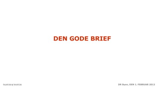 Uncovering the truth	


DEN GODE BRIEF




                    DR Byen, DEN 1. FEBRUAR 2012
 