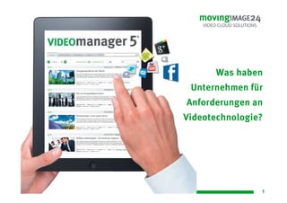 Was haben
                        Unternehmen für
                       Anforderungen an
                       Videotechnologie?




© MovingIMAGE24 2011                   1
 