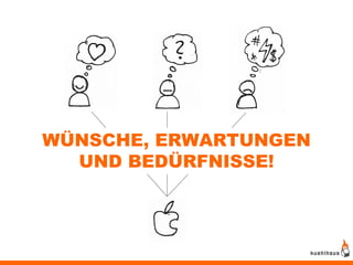 WÜNSCHE, ERWARTUNGEN
  UND BEDÜRFNISSE!
 
