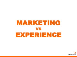 MARKETING
    VS
EXPERIENCE
 