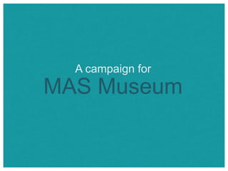 A campaign for
MAS Museum
 