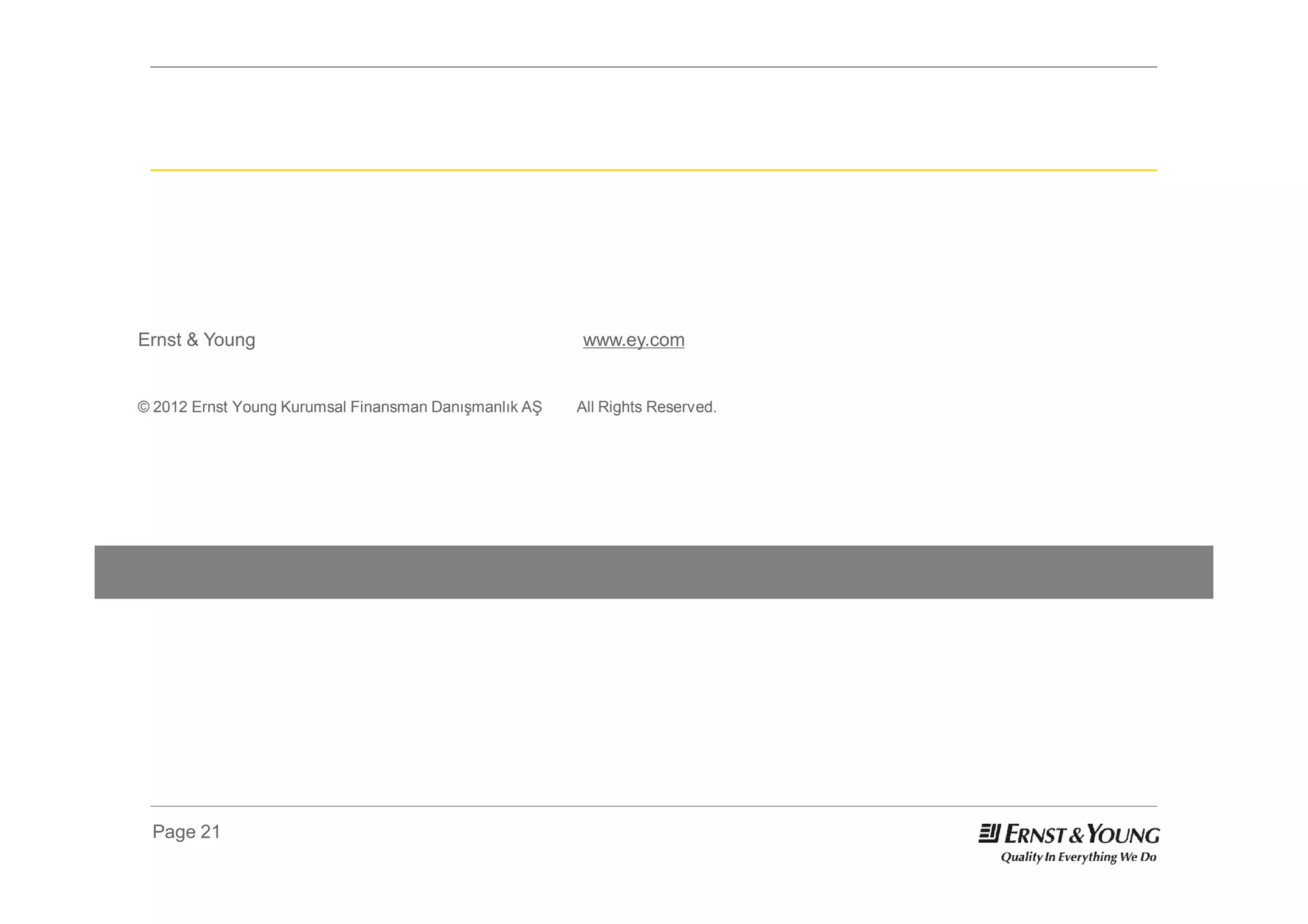 Ernst & Young                                           www.ey.com


© 2012 Ernst Young Kurumsal Finansman Danışmanlık AŞ   All Rights Reserved.




 Page 21                                 Turkish Business Environment & Retail Sector in Turkey
 