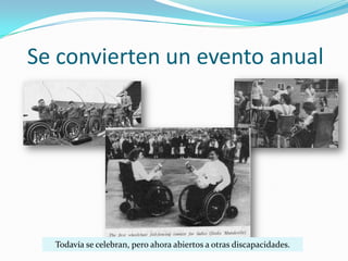 Se convierten un evento anual




  Todavía se celebran, pero ahora abiertos a otras discapacidades.
 