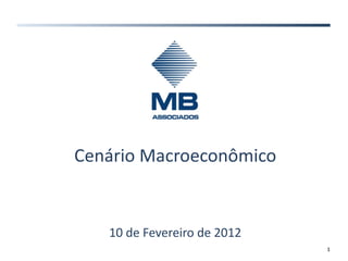 Cenário Macroeconômico 10 de Fevereiro de 2012 