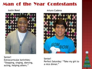 Justin Reed                   Arturo Cadena




Senior!
                               Senior!
Extracurricular Activities:
                               Perfect Saturday: “Take my girl to
“Stepping, singing, dancing,
                               a nice dinner.”
acting, helping others.”
 