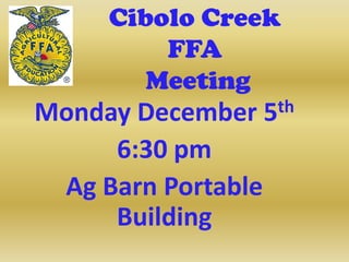 Cibolo Creek
         FFA
        Meeting
Monday December     5 th

     6:30 pm
 Ag Barn Portable
     Building
 