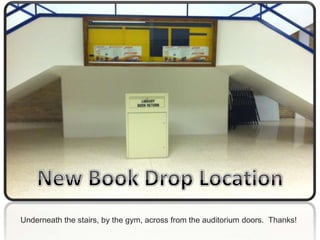 Underneath the stairs, by the gym, across from the auditorium doors. Thanks!
 