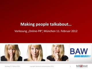 Making people talkabout…
                Vorlesung „Online-PR“, München 11. Februar 2012




Sonntag, 12. Februar 2012       copyright talkabout communications 2011   1
 