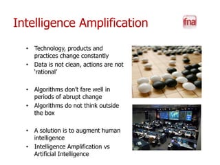 Intelligence Amplification
  • Technology, products and
    practices change constantly
  • Data is not clean, actions are...