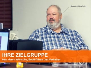 Bessere SNACKS!




IHRE ZIELGRUPPE
bzw. deren Wünsche, Bedürfnisse und Verhalten

                                       Quelle: http://www.flickr.com/photos/tomheld/2996027009/
 